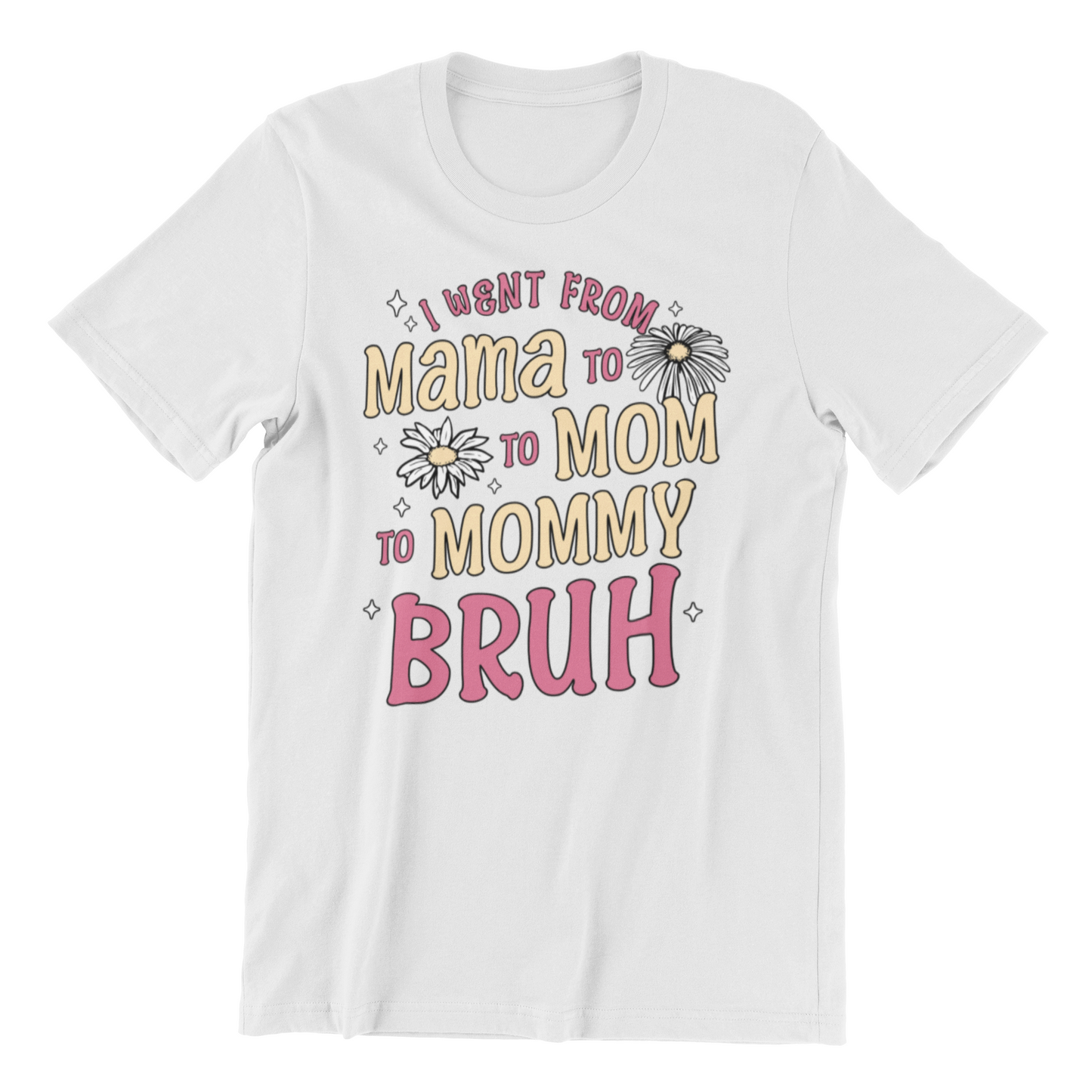 I Went from Mama to Mommy to Mom to Bruh T-Shirt