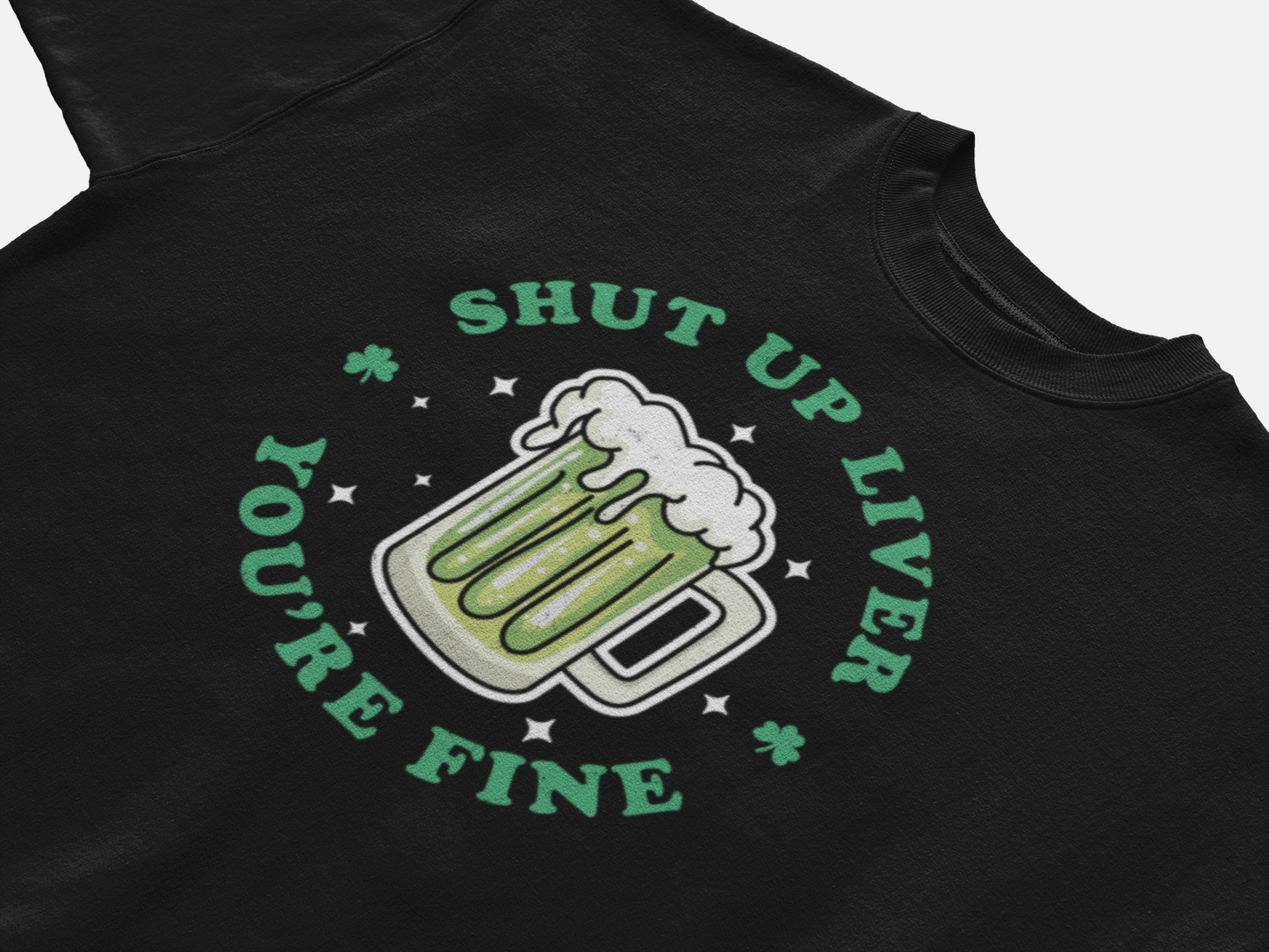 Shut Up Liver you're Fine - Saint Patrick's Day