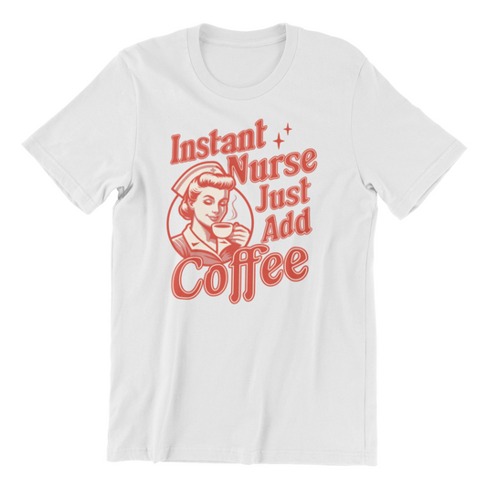 Instant Nurse Just Add Coffee Shirt - Nurse Life Shirt