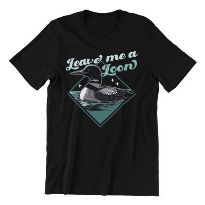 Leave Me A Loon - Common Loon Bird T-Shirt