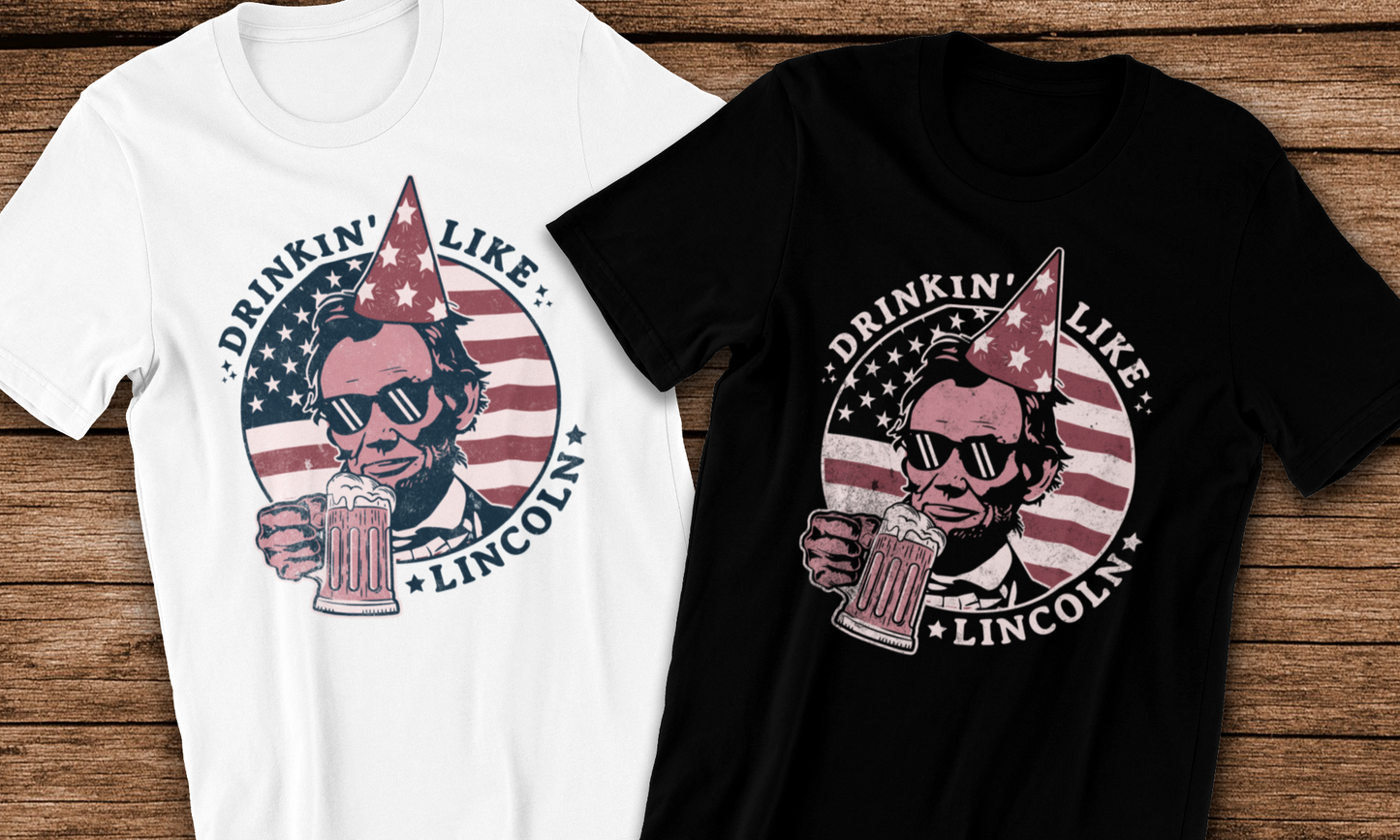 Drinking like Lincoln - 4th of July Abe Lincoln Funny