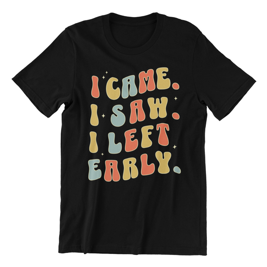 I Came I Saw I Left Early - Funny Sarcastic Introvert