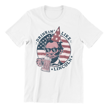 Drinking like Lincoln - 4th of July Abe Lincoln Funny