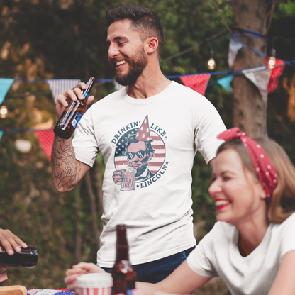 Drinking like Lincoln - 4th of July Abe Lincoln Funny